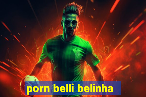 porn belli belinha